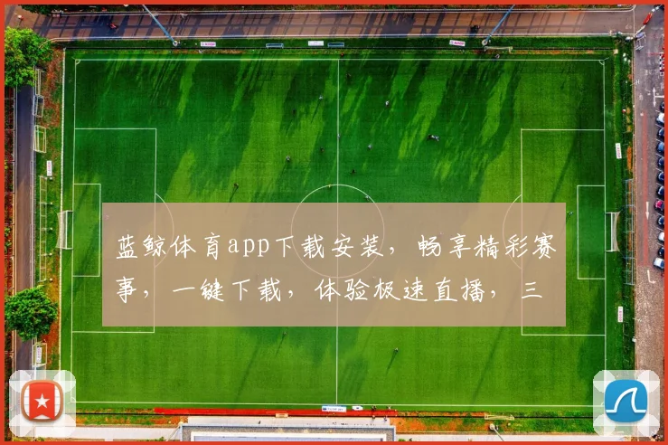 蓝鲸体育app下载安装，畅享精彩赛事，一键下载，体验极速直播，三步完成