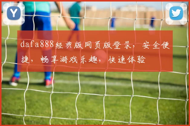 dafa888经典版网页版登录，安全便捷，畅享游戏乐趣，快速体验