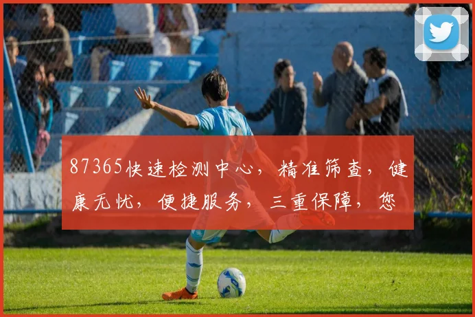 87365快速检测中心，精准筛查，健康无忧，便捷服务，三重保障，您身边的防疫守护者，快来看看